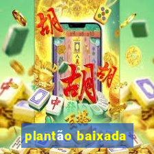 plantão baixada